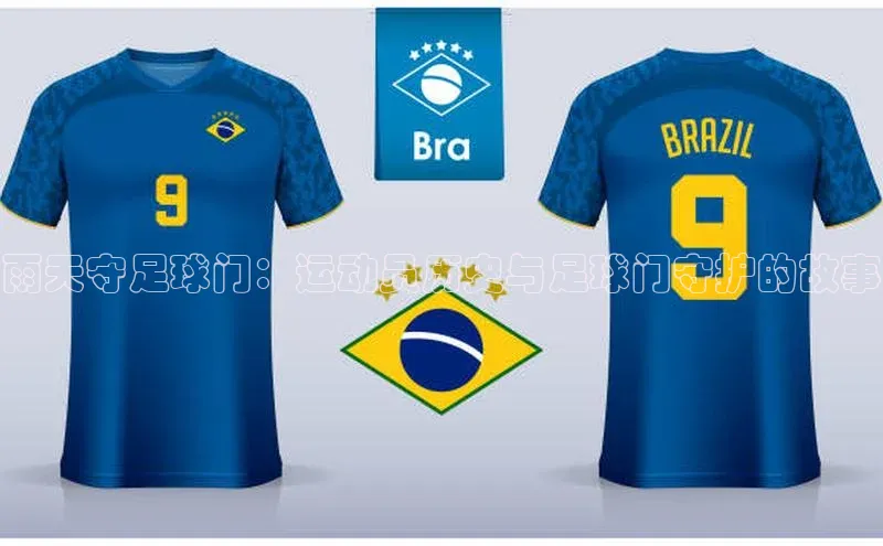 球速体育app下载官方百度游戏雨天守足球门：运动员历史与足球门守护的故事