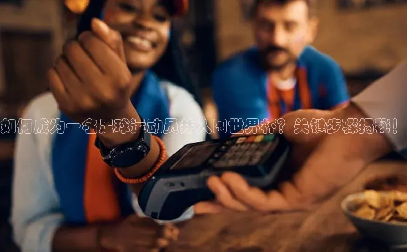 球速体育welcome诸葛科技如何成为一名足球运动员并入围世界杯？关键步骤揭秘！