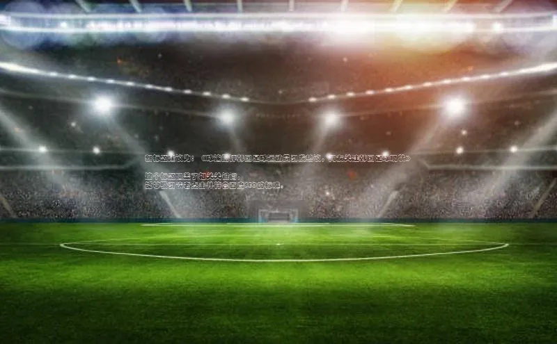 球速体育app下载官方普信公司新标题建议为：《球迷批评韩国足球运动员引发热议，网友关注韩国足球现状》

这个标题涵盖了相关关键词，能够吸引读者点击并符合百度SEO的标准。