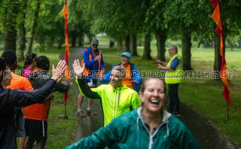 球速体育app下载赛富乐斯揭秘足球界最远球射记录，谁是足球运动员踢得最远的球？