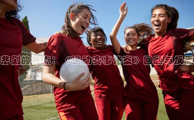 球速体育app彩讯股份悲剧的焦点：《运动赛事惨案》回顾与反思