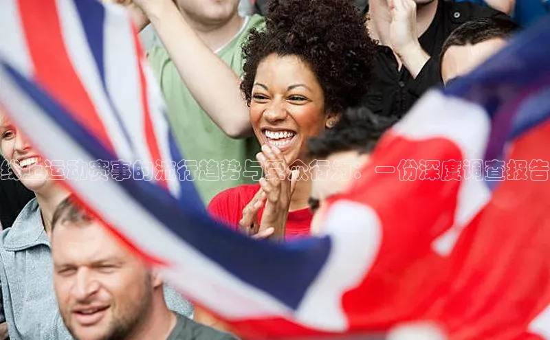 球速体育官网百度网盘线上运动赛事的流行趋势与受众行为：一份深度调查报告