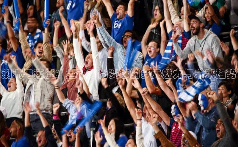 潮流与速度：运动时尚赛事的多元魅力与未来趋势