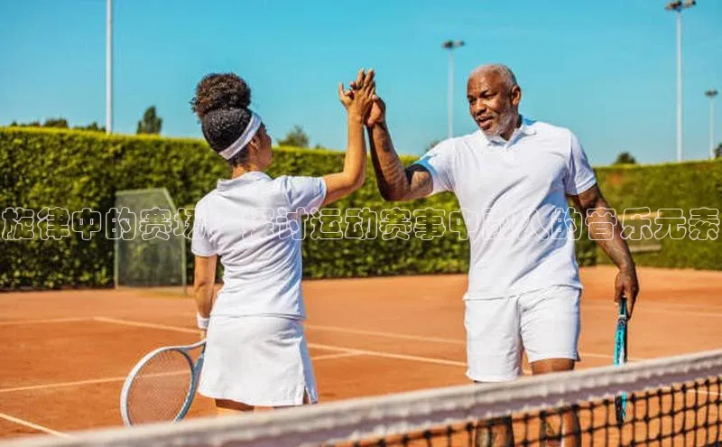 旋律中的赛场：探讨运动赛事中融入的音乐元素