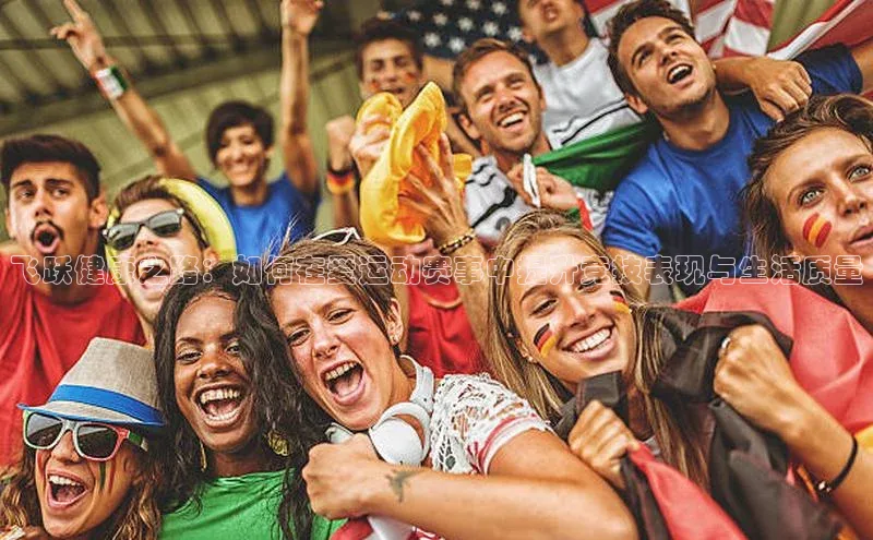 飞跃健康之路：如何在爱运动赛事中提升竞技表现与生活质量