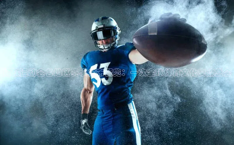 民族运动会各地区赛事分布概览：一次全球体育文化交流盛会