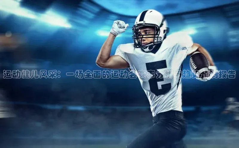 运动健儿风采：一场全面的运动会赛事分析与趋势预测报告
