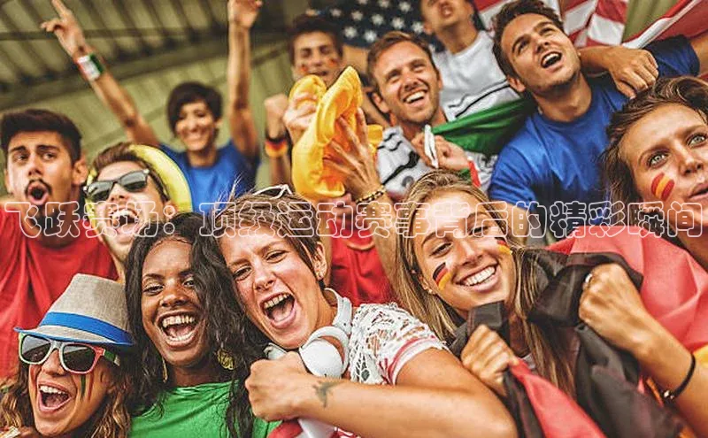 飞跃赛场：顶级运动赛事背后的精彩瞬间