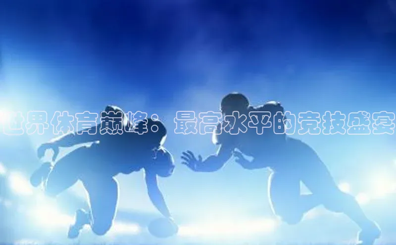 世界体育巅峰：最高水平的竞技盛宴
