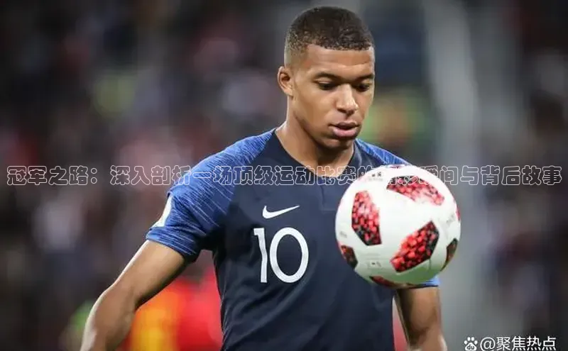 冠军之路：深入剖析一场顶级运动比赛的精彩瞬间与背后故事