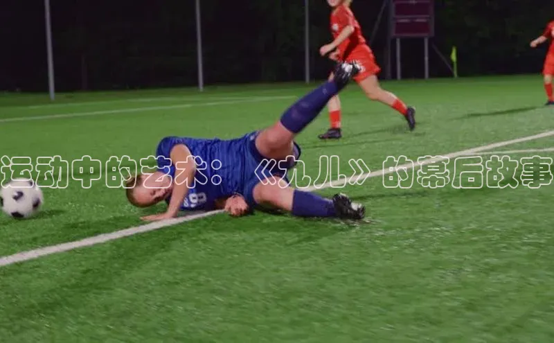 运动中的艺术：《九儿》的幕后故事