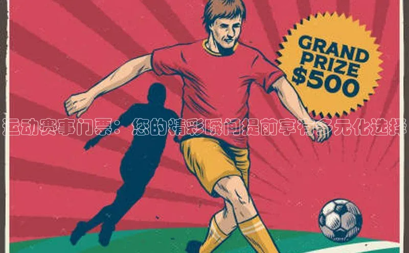 运动赛事门票：您的精彩瞬间提前享有多元化选择