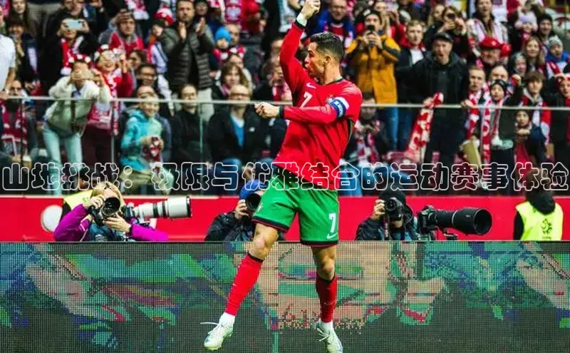 山地挑战：极限与优雅结合的运动赛事体验