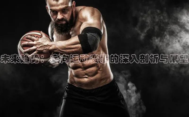 未来趋势：定向运动赛事的深入剖析与展望
