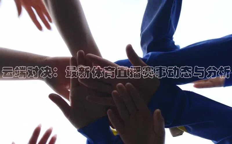云端对决：最新体育直播赛事动态与分析