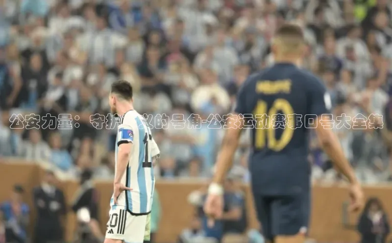公安力量：守护正义的号角-公安运动赛事口号大全集