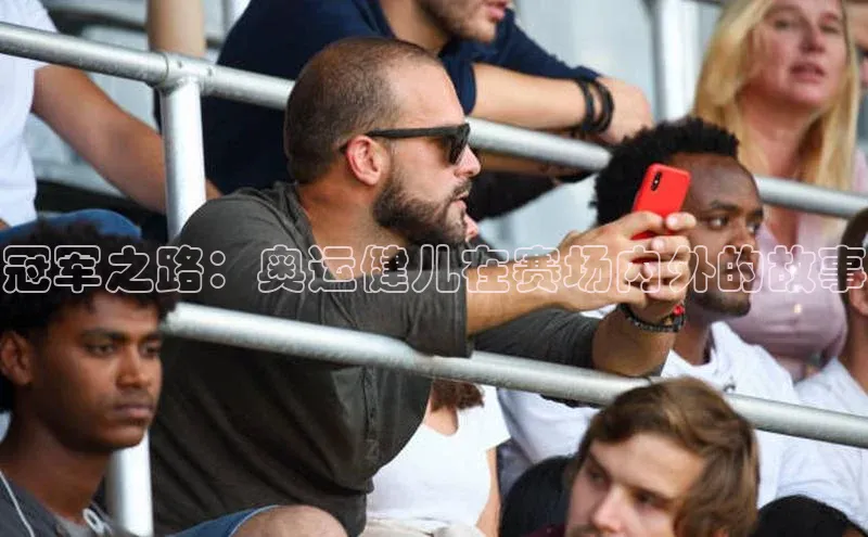 冠军之路：奥运健儿在赛场内外的故事