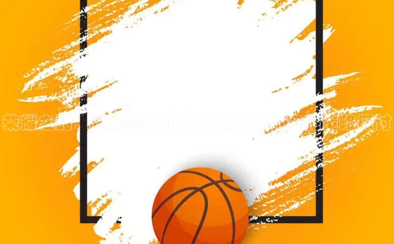 荣耀之路：运动赛事个人补助计划与实施策略探讨