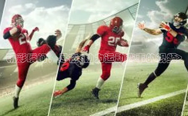 精彩瞬间，尽在<助力运动赛事的视频>